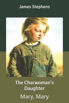 The Charwoman's Daughter: Mary, Mary by James Stephens