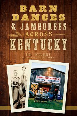 Barn Dances & Jamborees Across Kentucky by J. D. Wilkes