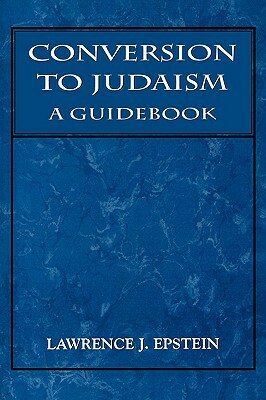 Conversion to Judaism: A Guidebook by Lawrence J. Epstein