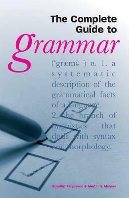 The Complete Guide to Grammar by Rosalind Fergusson, Martin H. Manser