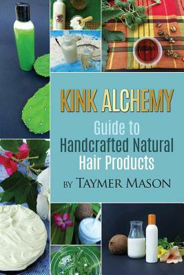 Kink Alchemy: Guide to Handcrafted Natural Hair Products by Taymer Mason