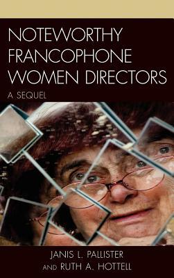 Noteworthy Francophone Women Directors: A Sequel by Ruth A. Hottell, Janis L. Pallister