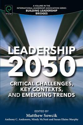 Leadership 2050: Critical Challenges, Key Contexts, and Emerging Trends by 