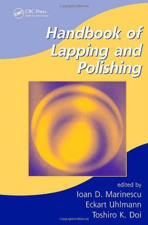 Handbook of Lapping and Polishing by Ioan D. Marinescu, Toshiro Doi, Eckart Uhlmann