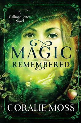 Magic Remembered: A Calliope Jones Novel by Coralie Moss