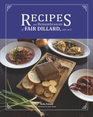 Recipes and Remembrances of Fair Dillard: 1869-2019 by Zella Palmer