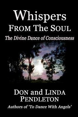 Whispers From the Soul: The Divine Dance of Consciousness by Don Pendleton, Linda Pendleton