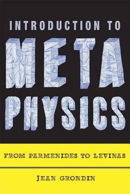 Introduction to Metaphysics: From Parmenides to Levinas by Lukas Soderstrom, Jean Grondin