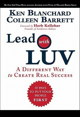 Lead with Luv: A Different Way to Create Real Success by Kenneth H. Blanchard, Colleen Barrett