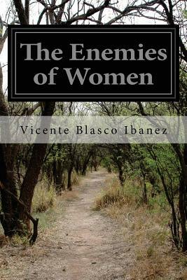 The Enemies of Women by Vicente Blasco Ibanez