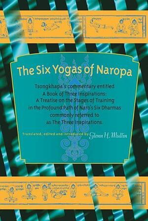 The Six Yogas Of Naropa: Tsongkhapa's Commentary Entitled A Book Of Three Inspirations: A Treatise On The Stages Of Training In The Profound Path Of Naro's Six Dharmas by Tsongkhapa