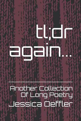 Tl;dr Again...: Another Collection of Long Poetry by Jessica Oeffler