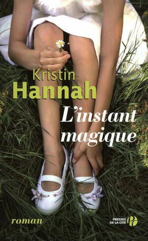 L'instant magique by Kristin Hannah