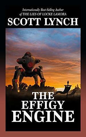 The Effigy Engine by Scott Lynch, Scott Lynch