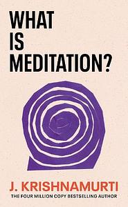 What Is Meditation? by J. Krishnamurti