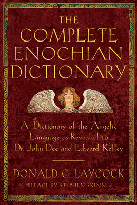 Complete Enochian Dictionary: A Dictionary of the Angelic Language as Revealed to Dr. John Dee and Edward Kelley by Donald C. Laycock, Edward Kelly