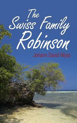 The Swiss Family Robinson by Johann David Wyss