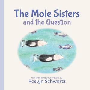 The Mole Sisters and the Question by Roslyn Schwartz