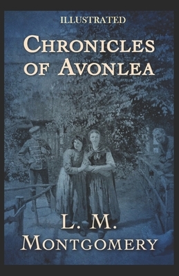 Chronicles of Avonlea Illustrated by L.M. Montgomery