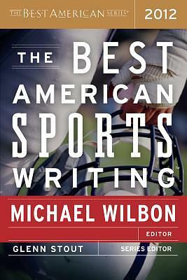 The Best American Sports Writing 2012 by Glenn Stout, Michael Wilbon