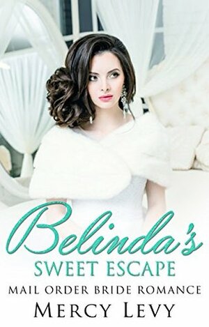 Belinda's Sweet Escape: Mail Order Bride Romance by Mercy Levy