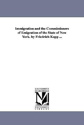 Immigration and the Commissioners of Emigration of the State of New York. by Friedrich Kapp ... by Friedrich Kapp