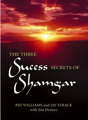 The Three Success Secrets of Shamgar: Lessons from an Ancient Hero of Faith and Action by Pat Williams, Jay Strack