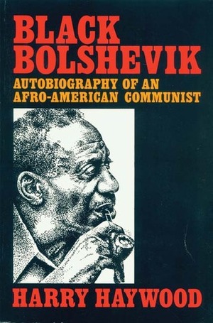 Black Bolshevik: Autobiography of an Afro-American Communist by Harry Haywood
