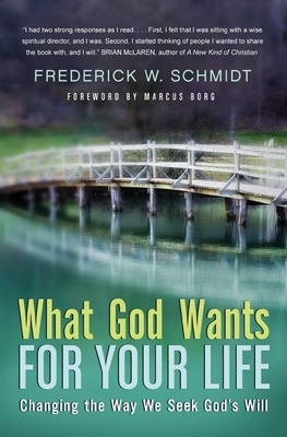 What God Wants for Your Life: Changing the Way We Seek God's Will by Frederick W. Schmidt