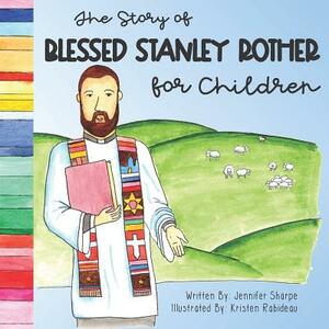 The Story of Blessed Stanley Rother for Children by Jennifer Sharpe