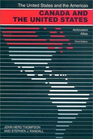 Canada and the United States by Stephen J. Randall, John Herd Thompson