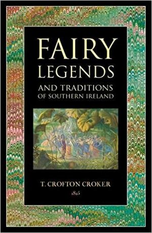 Fairy Legends and Traditions of Southern Ireland by Thomas Crofton Croker