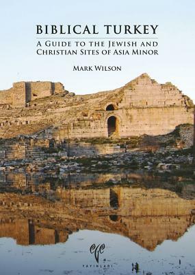 Biblical Turkey: A Guide to the Jewish and Christian Sites of Asia Minor by Mark Wilson