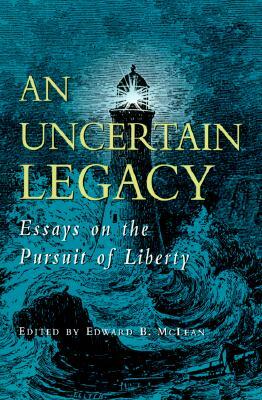 An Uncertain Legacy: Essays on the Pursuit of Liberty by John Gray, Ralph M. McInerny