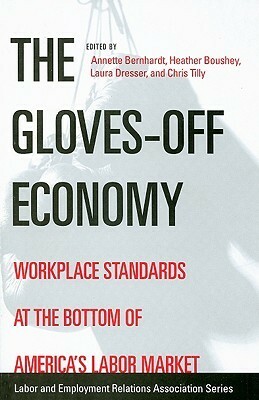 The Gloves-Off Economy: Workplace Standards at the Bottom of America's Labor Market by Annette Bernhardt, Heather Boushey, Chris Tilly
