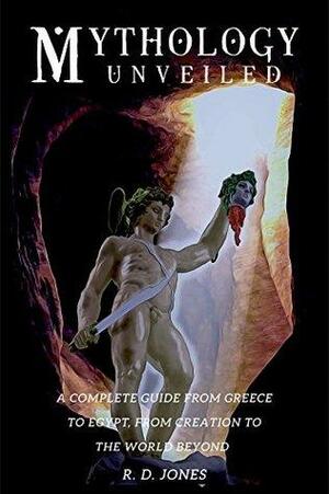 Mythology Unveiled: A Complete Guide From Greece To Egypt, From Creation to The World Beyond by Robert Jones