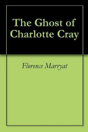 The Ghost of Charlotte Cray by Florence Marryat