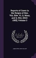 Reports of Cases in the Reigns of Hen. VIII, Edw. VI, Q. Mary, and Q. Eliz. [1513-1582], Volume 3 by John Vaillant, James Dyer