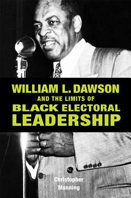 William L. Dawson and the Limits of Black Electoral Leadership by Christopher Manning