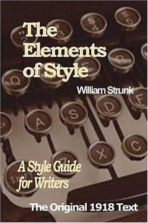 The Elements of Style: A Style Guide for Writers by William Strunk Jr., William Strunk Jr.