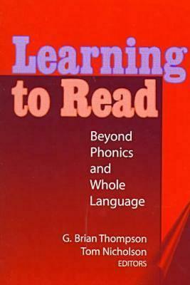 Learning to Read: Beyond Phonics and Whole Language by G. Brian Thompson, Brian G. Thompson