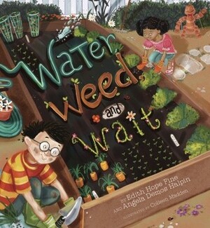 Water, Weed, and Wait by Edith Hope Fine, Angela Halpin