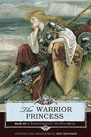 The Warrior Princess: Book III of Edmund Spenser's The Faerie Queene by Roy Maynard, Edmund Spenser, Edmund Spenser