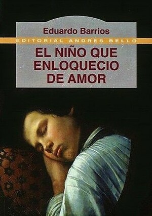 El niño que enloqueció de amor by Eduardo Barrios