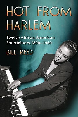 Hot from Harlem: Twelve African American Entertainers, 1890-1960 by Bill Reed