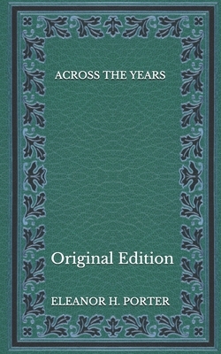 Across the Years - Original Edition by Eleanor H. Porter