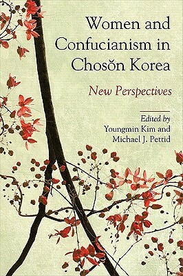 Women and Confucianism in Choson Korea: New Perspectives by Youngmin Kim, Michael J. Pettid