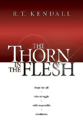 The Thorn in the Flesh by R. T. Kendall
