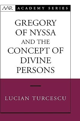 Gregory of Nyssa and the Concept of Divine Persons by Lucian Turcescu