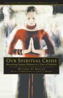 Our Spiritual Crisis: Recovering Human Wisdom in a Time of Violence by Michael N. Nagler